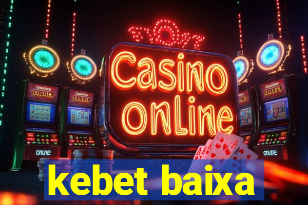 kebet baixa